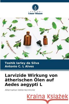 Larvizide Wirkung von ätherischen Ölen auf Aedes aegypti L Da Silva, Toshik Iarley, Alves, Antonio C. L 9783330776319 Verlag Unser Wissen - książka
