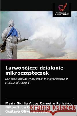 Larwobójcze dzialanie mikrocząsteczek Felizardo, Maria Giullia Alves Carneiro 9786203187540 Wydawnictwo Nasza Wiedza - książka