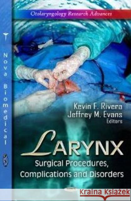 Larynx: Surgical Procedures, Complications & Disorders Kevin F Rivera, Jeffrey M Evans 9781622570966 Nova Science Publishers Inc - książka