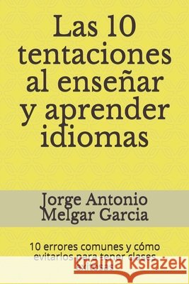 Las 10 tentaciones al enseñar y aprender idiomas: 10 errores comunes y cómo evitarlos para tener clases exitosas Jorge Antonio Melgar Garcia 9798655403567 Independently Published - książka