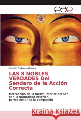 LAS 8 NOBLES VERDADES Del Sendero de la Acción Correcta Gomes, Roberto Guillermo 9786200031204 Editorial Académica Española - książka