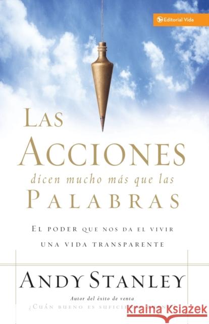 Las Acciones Dicen Mucho Más Que Las Palabras: El Poder Que Nos Da El Vivir Una Vida Transparente Stanley, Andy 9780829744583 Vida Publishers - książka
