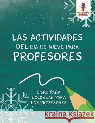 Las Actividades Del Día De Nieve Para Profesores: Libro Para Colorear Para Los Profesores Coloring Bandit 9780228212256 Not Avail - książka