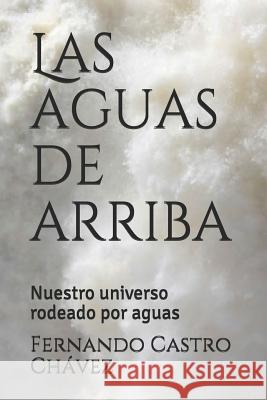 Las Aguas de Arriba: Nuestro Universo Rodeado Por Aguas Castro Ch 9781719914369 Independently Published - książka