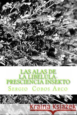 Las Alas de la Libelula- Presciencia Insekto: Presciencia Insekto Arco, Sergio Cobos 9781499205688 Createspace Independent Publishing Platform - książka