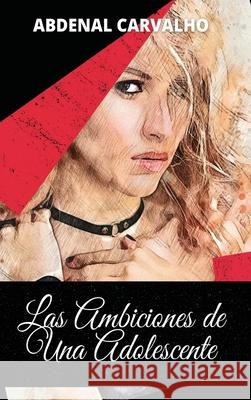 Las Ambiciones de Una Adolescente: Romance de Ficción Carvalho, Abdenal 9781715453879 Blurb - książka