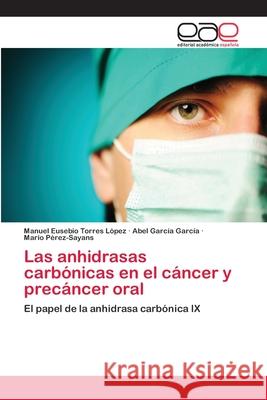 Las anhidrasas carbónicas en el cáncer y precáncer oral Torres López, Manuel Eusebio 9786202152235 Editorial Académica Española - książka