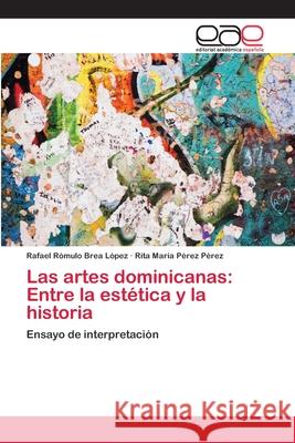 Las artes dominicanas: Entre la estética y la historia Brea López, Rafael Rómulo 9786202101332 Editorial Académica Española - książka