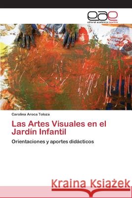 Las Artes Visuales en el Jardín Infantil Aroca Toloza Carolina 9783659100963 Editorial Academica Espanola - książka