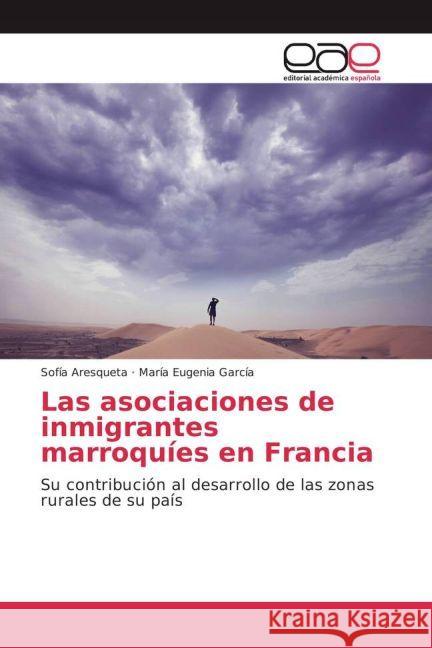 Las asociaciones de inmigrantes marroquíes en Francia : Su contribución al desarrollo de las zonas rurales de su país Aresqueta, Sofía; García, María Eugenia 9783639819595 Editorial Académica Española - książka