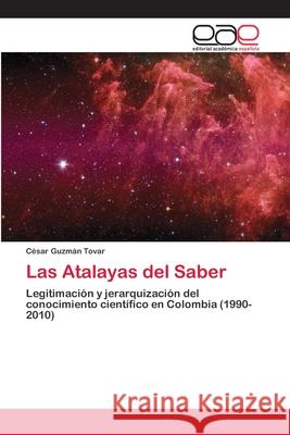 Las Atalayas del Saber Guzman Tovar Cesar   9783659085055 Editorial Academica Espanola - książka