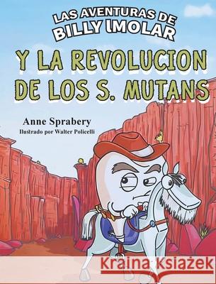 Las Aventuras de Billy IMolar: y la Revoluci?n de los S. Mutans Anne Sprabery 9781968491307 Studio of Books LLC - książka