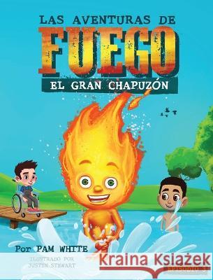 Las Aventuras De Fuego: El Gran Chapuzon Pam White Justin Stewart  9781532393624 Pamela S White - książka