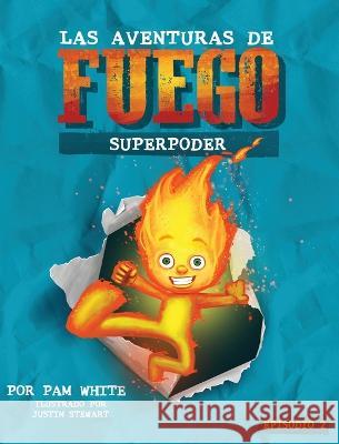 Las Aventuras De Fuego: Superpoder Pam White Justin Stewart 9781532393617 Pamela S White - książka