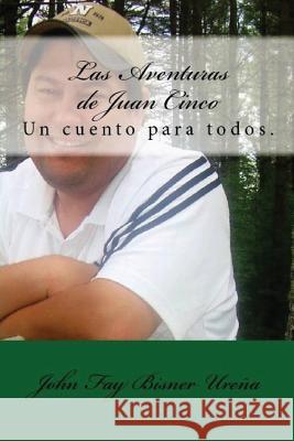 Las Aventuras de Juan Cinco: Un cuento para todos! Bisner Ureña, John Fay 9781515379584 Createspace Independent Publishing Platform - książka