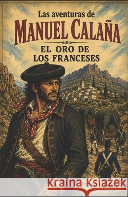 Las aventuras de Manuel Calaña: El oro de los franceses Miguel Casas, Pedro J., Londres, Londres Pedro 9798185734933 Independently Published - książka