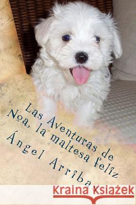 Las Aventuras de Noa, la maltesa feliz Arribas, Angel 9781501093838 Createspace - książka