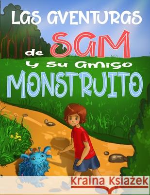 Las Aventuras de Sam y su Amigo Monstruito: Cuento para niños 6-9 Años, libros en español para niños, Cuentos para dormir, Libros ilustrados, Aventura Yáñez, Alfonso 9781981585557 Createspace Independent Publishing Platform - książka