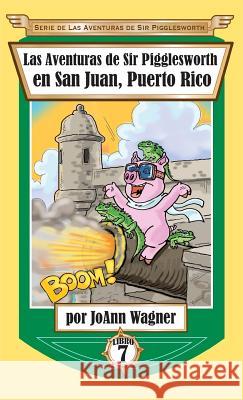 Las Aventuras de Sir Pigglesworth en San Juan, Puerto Rico Wagner, Joann 9781680551549 Sir Pigglesworth Publishing - książka