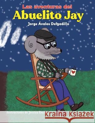 Las Aventuras Del Abuelito Jay Jorge Delgadillo Ávalos, Jessica Enciso 9781506548289 Palibrio - książka