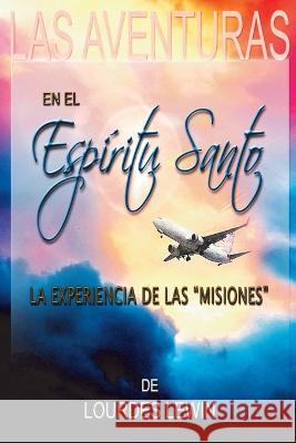 Las Aventuras en el Espiritu Santo: La Experiencia de Las Misiones Lourdes Lewin, Judy Howard 9781737469254 Eagles Word Christian Publisher LLC - książka