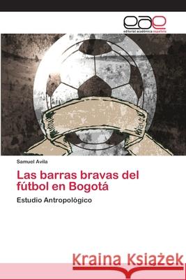 Las barras bravas del fútbol en Bogotá Avila, Samuel 9783659063954 Editorial Academica Espanola - książka