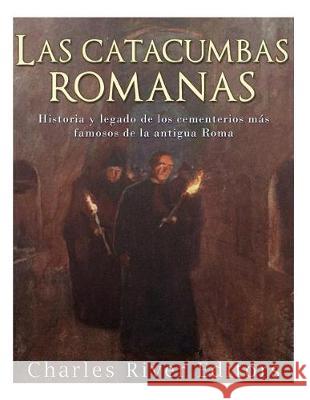 Las catacumbas romanas: Historia y legado de los cementerios más famosos de la antigua Roma Pena, Gilberto 9781975781927 Createspace Independent Publishing Platform - książka