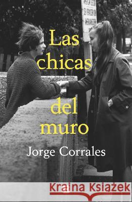 Las Chicas del Muro / The Wall Girls Jorge Corrales 9786073833844 Ediciones B - książka