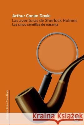 Las cinco semillas de naranja: Las aventuras de Sherlock Holmes Doyle, Arthur Conan 9781499292459 Createspace - książka