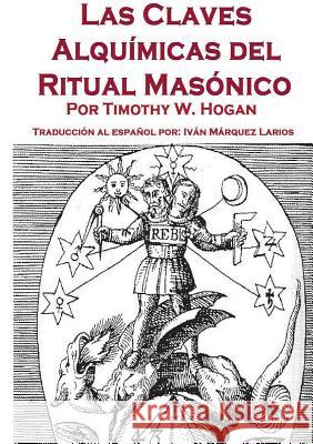Las Claves Alquímicas del Ritual Masónico Timothy Hogan 9781300638391 Lulu.com - książka