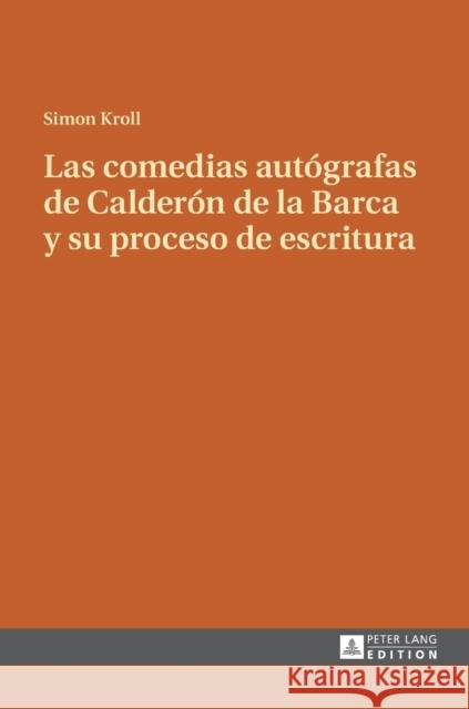 Las Comedias Autógrafas de Calderón de la Barca Y Su Proceso de Escritura Kroll, Simon 9783631676011 Peter Lang Gmbh, Internationaler Verlag Der W - książka