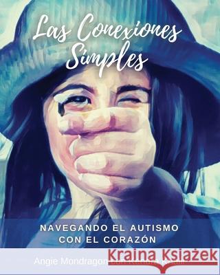 Las Conexiones Simples: Navegando el Autismo con el Corazón Mondragon, Angie 9798985500349 Angelica Mondragon - książka