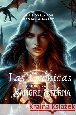 Las Crónicas de la Sangre Eterna Damian Almaraz 9798869386908 Damian Almaraz - książka