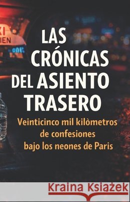 Las Crónicas del Asiento Trasero: Veinticinco mil kilómetros de confesiones bajo los neo-nes de París Magic, Stra 9798246115268 Independently Published - książka