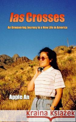 las Crosses: An Unwavering Journey to a New Life in America Apple An   9781958900017 Voices Heard Publishing, LLC - książka