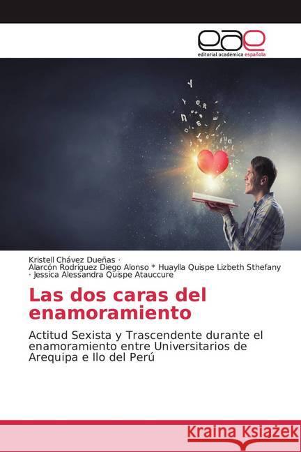 Las dos caras del enamoramiento : Actitud Sexista y Trascendente durante el enamoramiento entre Universitarios de Arequipa e Ilo del Perú Chávez Dueñas, Kristell; Huaylla Quispe Lizbeth Sthefany, Alarcón Rodríguez Diego Alonso; Quispe Atauccure, Jessica Ales 9786200364012 Editorial Académica Española - książka