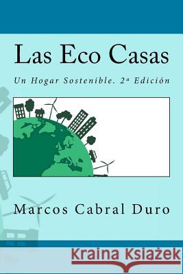 Las Eco Casas: Un Hogar Sostenible. 2a Edición Cabral Duro, Marcos 9781523957910 Createspace Independent Publishing Platform - książka