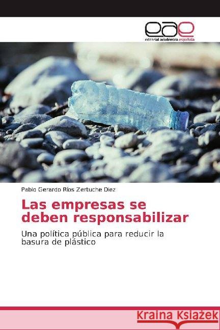 Las empresas se deben responsabilizar : Una política pública para reducir la basura de plástico Ríos Zertuche Diez, Pablo Gerardo 9786200027849 Editorial Académica Española - książka