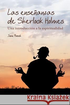 Las enseñanzas de Sherlock Holmes: Una introducción a la espiritualidad Bosch, Joan 9781502565006 Createspace Independent Publishing Platform - książka