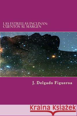 Las estrellas inclinan: Cuentos de la marginalidad Delgado Figueroa, J. 9781985713680 Createspace Independent Publishing Platform - książka