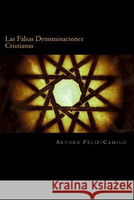 Las Falsas Denominaciones Cristianas: Sectas y Denominaciones Pseudo-Cristianas Arturo Feliz-Camilo 9781490391083 Createspace - książka