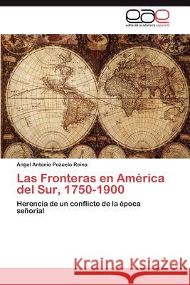 Las Fronteras en América del Sur, 1750-1900 Pozuelo Reina Ángel Antonio 9783845498416 Editorial Acad Mica Espa Ola - książka