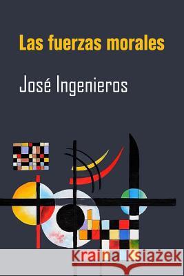 Las fuerzas morales Ingenieros, Jose 9781530477753 Createspace Independent Publishing Platform - książka