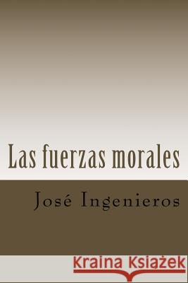 Las fuerzas morales Ingenieros, Jose 9781724712561 Createspace Independent Publishing Platform - książka