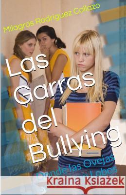 Las Garras del Bullying: Donde las Ovejas se Vuelven Lobos Rodriguez Collazo, Milagros 9781541102095 Createspace Independent Publishing Platform - książka