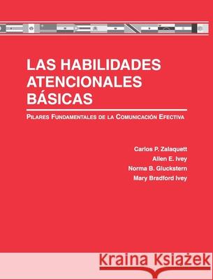 Las Habilidades Atencionales Básicas: Pilares Fundamentales de la Comunicación Efectiva Zalaquett, Carlos 9781516586196 Cognella Academic Publishing - książka