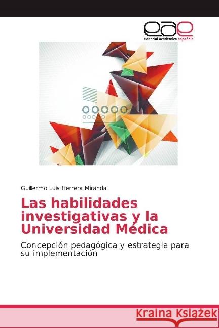 Las habilidades investigativas y la Universidad Médica : Concepción pedagógica y estrategia para su implementación Herrera Miranda, Guillermo Luís 9783639604610 Editorial Académica Española - książka