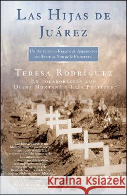 Las Hijas de Juarez (Daughters of Juarez): Un Auténtico Relato de Asesinatos En Serie Al Sur de la Frontera Rodriguez, Teresa 9780743293020 Atria Books - książka