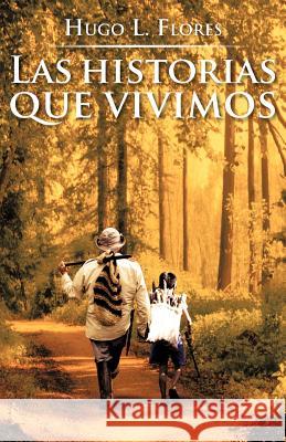 Las Historias Que Vivimos Hugo L. Flores 9781463332327 Palibrio - książka