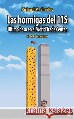 Las hormigas del 11S: Último beso en el World Trade Center Charles, Richard M. 9781640864689 Ibukku, LLC - książka